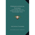 Hieroglyphical Figures: Concerning both the Theory and Practice of the Philosophers Stone