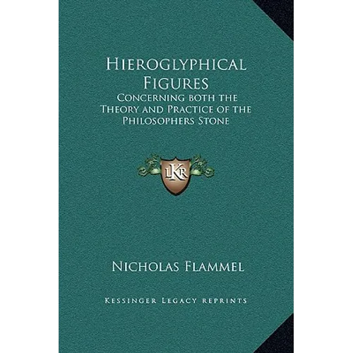 Hieroglyphical Figures: Concerning both the Theory and Practice of the Philosophers Stone