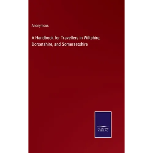 A Handbook for Travellers in Wiltshire, Dorsetshire, and Somersetshire