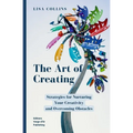 The Art of Creating: Strategies for Nurturing Your Creativity and Overcoming Obstacles