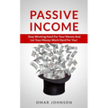 Passive Income: Stop Working Hard For Your Money And Let Your Money Work Hard For You!