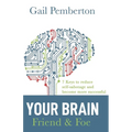 Your Brain - Friend & Foe: 7 Keys to reduce self-sabotage and become more successful