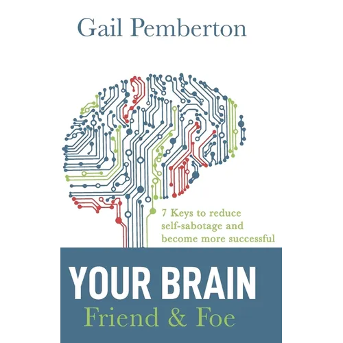 Your Brain - Friend & Foe: 7 Keys to reduce self-sabotage and become more successful