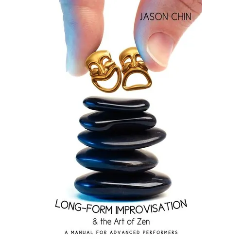 Long-form Improvisation & the Art of Zen: A Manual for Advanced Performers