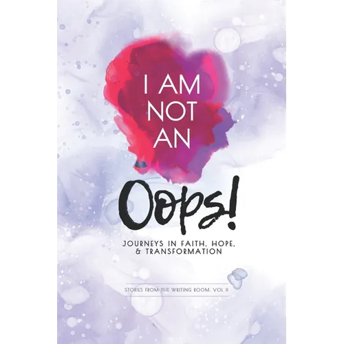 I Am Not an Oops: Journeys in Faith, Hope, & Transformation