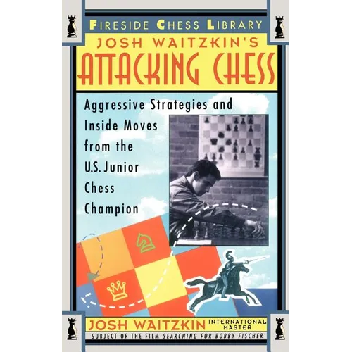 Attacking Chess: Aggressive Strategies and Inside Moves from the U.S. Junior Chess Champion