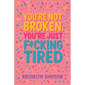 You're Not Broken, You're Just F*cking Tired: A No-BS Self-Help Guide for Women Who Are Done Shrinking, Apologizing, and Burning Out