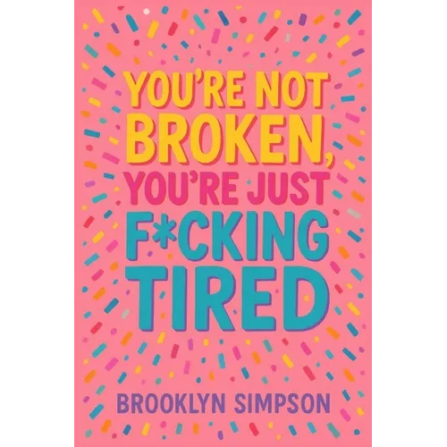 You're Not Broken, You're Just F*cking Tired: A No-BS Self-Help Guide for Women Who Are Done Shrinking, Apologizing, and Burning Out