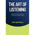 The Art of Listening: Building Relationships Through Understanding
