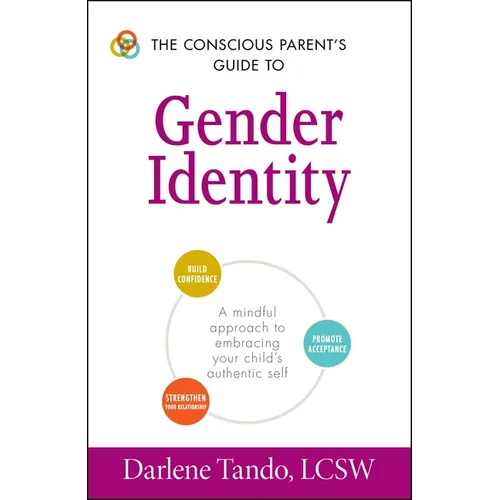 The Conscious Parent's Guide to Gender Identity: A Mindful Approach to Embracing Your Child's Authentic Self