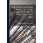 Celtic Illuminative Art in the Gospel Books of Durrow, Lindisfarne, and Kells - Paperback