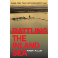 Battling the Inland Sea: Floods, Public Policy, and the Sacramento Valley