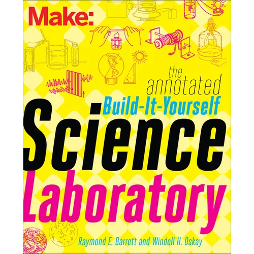 The Annotated Build-It-Yourself Science Laboratory: Build Over 200 Pieces of Science Equipment!