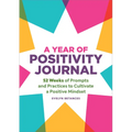 A Year of Positivity Journal: 52 Weeks of Prompts and Practices to Cultivate a Positive Mindset