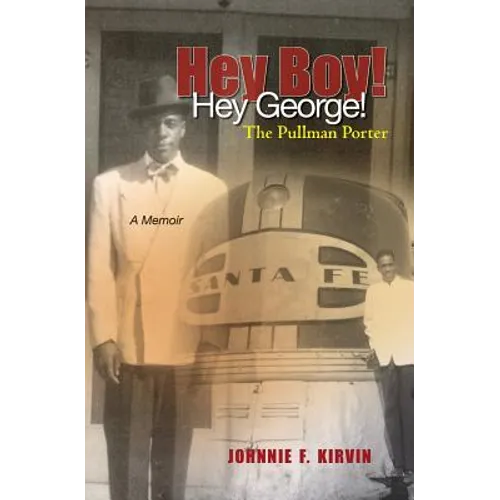 Hey boy! Hey George! The Pullman Porter: A Pullman Porter's story