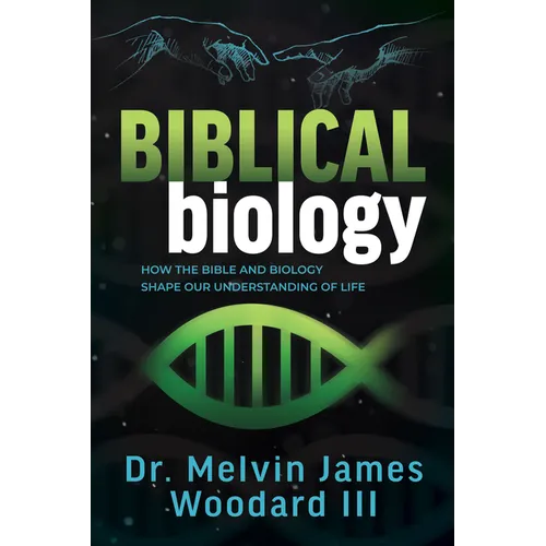 Biblical Biology: How the Bible and Biology Shape Our Understanding of Life