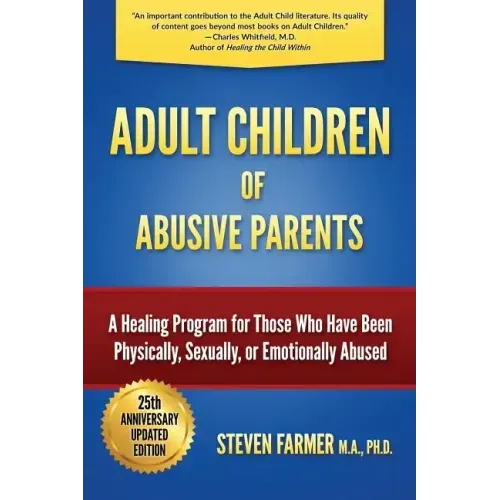 Adult Children of Abusive Parents: A Healing Program for Those Who Have Been Physically, Sexually, or Emotionally Abused