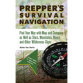 Prepper's Survival Navigation: Find Your Way with Map and Compass as Well as Stars, Mountains, Rivers and Other Wilderness Signs