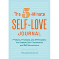 The 5-Minute Self-Love Journal: Prompts, Practices, and Affirmations for Greater Self-Compassion and Self-Acceptance