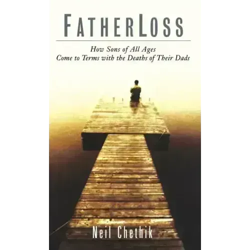 Fatherloss: How Sons of All Ages Come to Terms with the Deathsof Their Dads