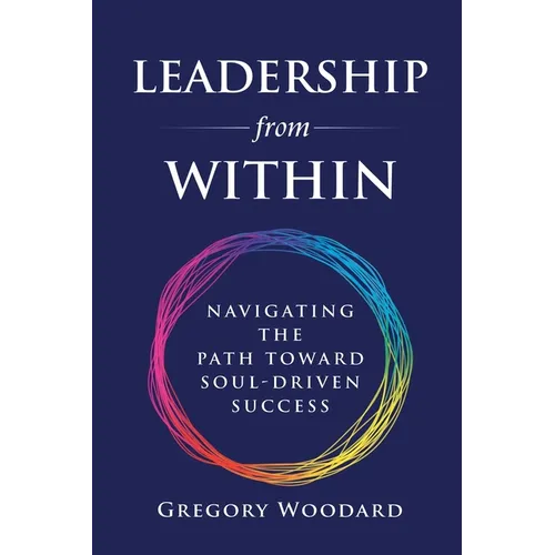 Leadership from Within: Navigating the Path Toward Soul-Driven Success