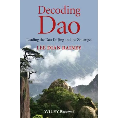 Decoding DAO: Reading the DAO de Jing (Tao Te Ching) and the Zhuangzi (Chuang Tzu)