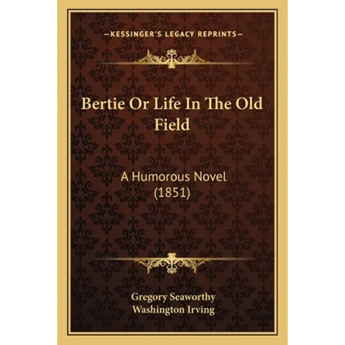 Bertie Or Life In The Old Field: A Humorous Novel (1851)