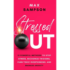 Stressed Out: 13 Powerful Methods to Stop Stress, Recognize Triggers, Curb Toxic Overthinking, and Manage Anxiety