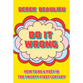 Do It Wrong: How to Be a Poet in the Twenty-First Century