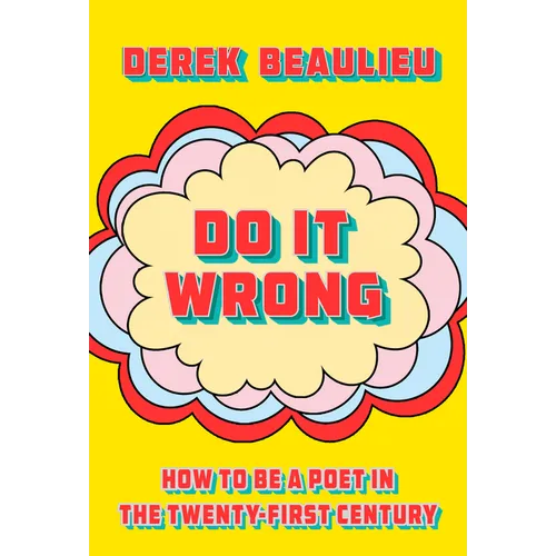 Do It Wrong: How to Be a Poet in the Twenty-First Century