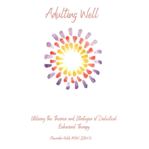 Adulting Well: Utilizing the Theories and Strategies of Dialectical Behavioral Therapy