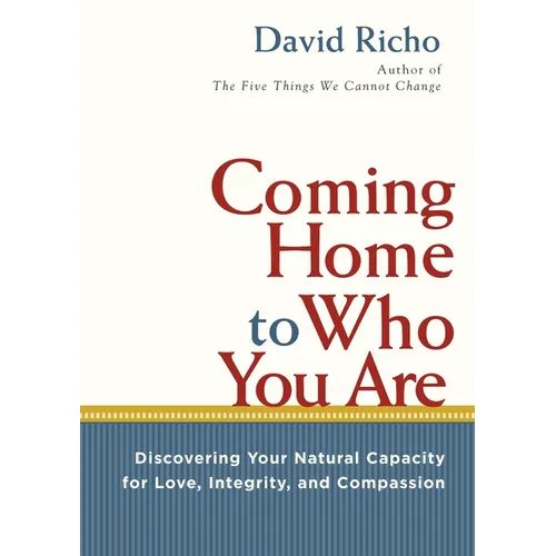 Coming Home to Who You Are: Discovering Your Natural Capacity for Love, Integrity, and Compassion