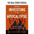The Wall Street Journal Guide to Investing in the Apocalypse: Make Money by Seeing Opportunity Where Others See Peril