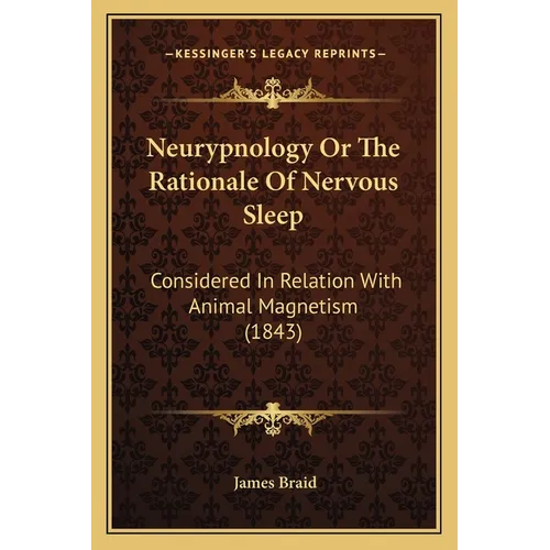 Neurypnology Or The Rationale Of Nervous Sleep: Considered In Relation With Animal Magnetism (1843)