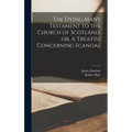 The Dying Man's Testament to the Church of Scotland, or, A Treatise Concerning Scandal