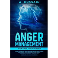 Anger Management: Control your anger Steps to control your emotions, Be free from stress and anxiety, Build emotional intelligence, Impr