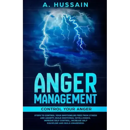 Anger Management: Control your anger Steps to control your emotions, Be free from stress and anxiety, Build emotional intelligence, Impr
