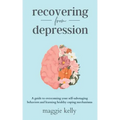 Recovering from Depression: A guide to overcoming your self-sabotaging behaviors and learning healthy coping mechanisms