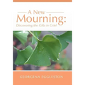 A New Mourning: Discovering the Gifts in Grief