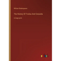 The History Of Troilus And Cressida: in large print