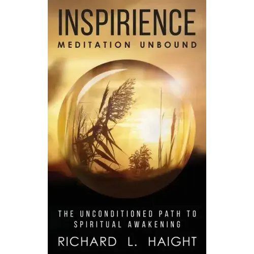 Inspirience: Meditation Unbound: The Unconditioned Path to Spiritual Awakening