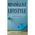 The Minimalist And Decluttering Lifestyle: Use Minimalism to Declutter Your Home, Mindset, Digital Presence, And Families Life Today For Living a More