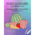 Fruits & Veggies Coloring Book: Practice your ABC's while Coloring! for Toddlers aged 2-5