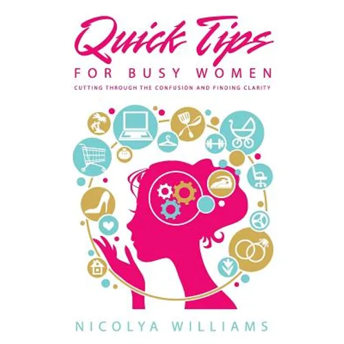 Quick Tips for Busy Women: Cutting Through The Confusion and Finding Clarity