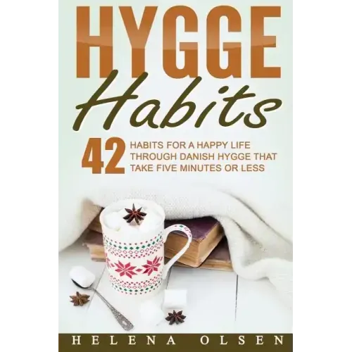Hygge Habits: 42 Habits for a Happy Life through Danish Hygge that take Five Minutes or Less