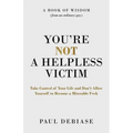 You're Not a Helpless Victim: Take Control of Your Life and Don't Allow Yourself to Become a Miserable F*ck