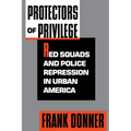 Protectors of Privilege: Red Squads and Police Repression in Urban America