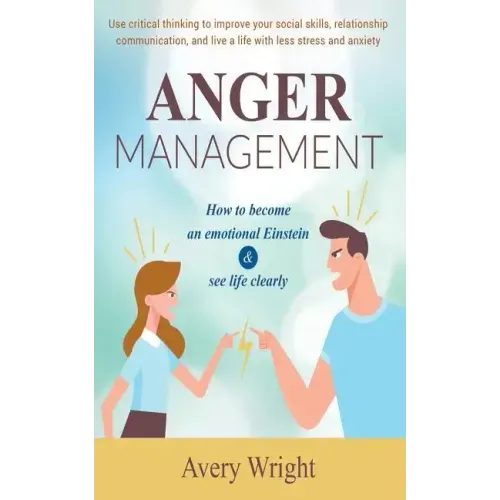 Anger Management: How to become an emotional Einstein & see life clearly - Use critical thinking to improve your social skills, relation
