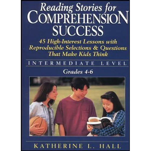 Reading Stories for Comprehension Success: Intermediate Level; Grades 4-6: 45 High-Interest Lessons with Reproducible Selections & Questions That Make