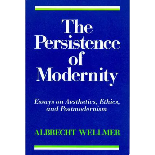 The Persistence of Modernity: Essays on Aesthetics, Ethics, and Postmodernism